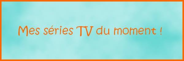 jour 3 mes séries tv du moment